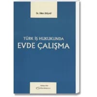 Türk İş Hukukunda Evde Çalışma