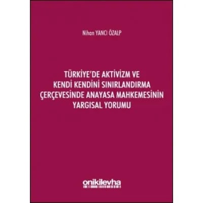 Türkiye'de Aktivizm ve Kendi Kendini Sınırlandırma Çerçevesinde Anayasa Mahkemesinin Yargısal Yorumu