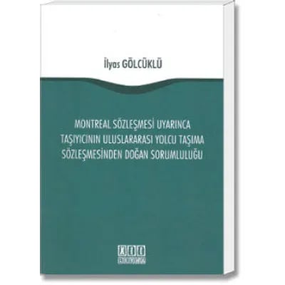 Montreal Sözleşmesi Uyarınca Taşıyıcının Uluslararası Yolcu Taşıma Sözleşmesinden Doğan Sorumluluğu