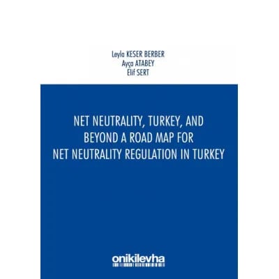 Net Neutrality, Turkey, and Beyond - A Road Map for Net Neutrality Regulation in Turkey