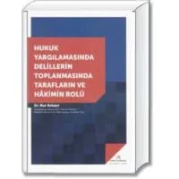 Hukuk Yargılamasında Delillerin Toplanmasında Tarafların ve Hâkimin Rolü