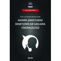 Türk ve Alman Hukukunda Anonim Şirketlerde Denetçinin Sır Saklama Yükümlülüğü