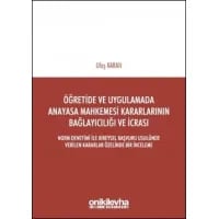 Öğretide ve Uygulamada Anayasa Mahkemesi Kararlarının Bağlayıcılığı ve İcrası