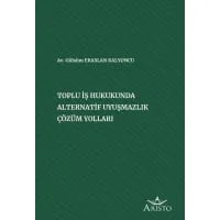 Toplu İş Hukukunda Alternatif Uyuşmazlık Çözüm Yolları