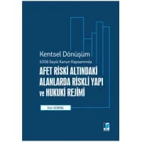 Kentsel Dönüşüm 6306 Sayılı Kanun Kapsamında Afet Riski Altındaki Alanlara Riskli Yapı ve Hukuki Rejimi