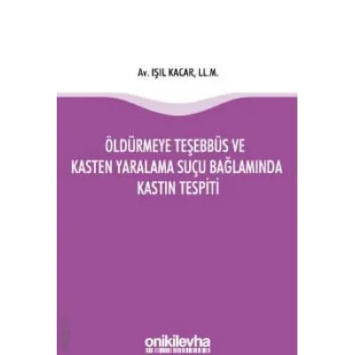 Öldürmeye Teşebbüs ve Kasten Yaralama Suçu Bağlamında Kastın Tespiti
