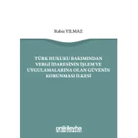 Türk Hukuku Bakımından Vergi İdaresinin İşlem ve Uygulamalarına Olan Güvenin Korunması İlkesi