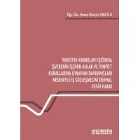 Yargıtay Kararları Işığında İşverenin İşçinin Ahlak ve İyiniyet Kurallarına Uymayan Davranışları Nedeniyle İş Sözleşmesini Derhal Fesih Hakkı