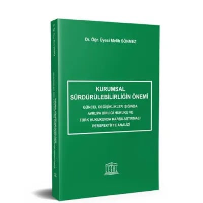 Kurumsal Sürdürülebilirliğin Önemi, Güncel Değişiklikler Işığında Avrupa Birliği Hukuku ve Türk Hukukunda Karşılaştırmalı Perspektifte Analizi 
