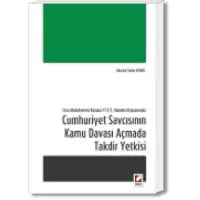 Cumhuriyet Savcısının Kamu Davası Açmada Takdir Yetkisi