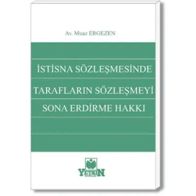 İstisna Sözleşmesinde Tarafların Sözleşmeyi Sona Erdirme Hakkı