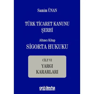 Türk Ticaret Kanunu Şerhi Altıncı Kitap: Sigorta Hukuku- Cilt VI - Yargı Kararları