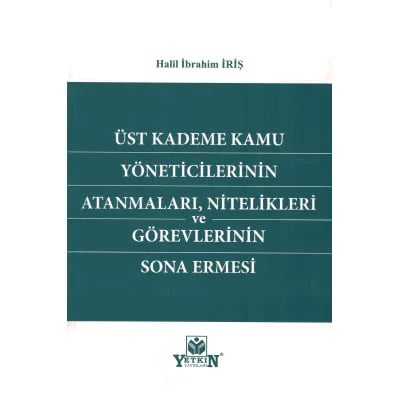 Üst Kademe Kamu Yöneticilerinin Atanmaları, Nitelikleri ve Görevlerinin Sona Ermesi