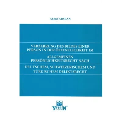 Verzerrung Des Bildes Einer Person in Der Öffentlıchkeıt im Allgemeınen Persönlichkeitsrecht Nach Deutschem, Schweizerischem und Türkischem Deliktsrecht