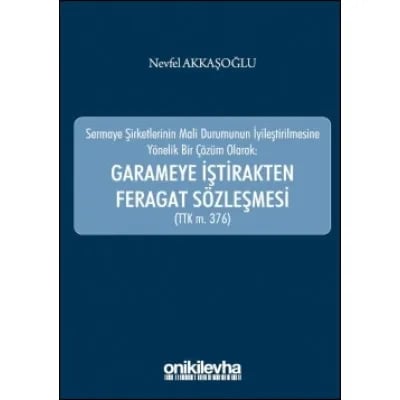 Sermaye Şirketlerinin Mali Durumunun İyileştirilmesine Yönelik Bir Çözüm Olarak: Garameye İştirakten Feragat Sözleşmesi (TTK m. 376)