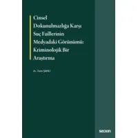Cinsel Dokunulmazlığa Karşı Suç Faillerinin Medyadaki Görünümü: Kriminolojik Bir Araştırma