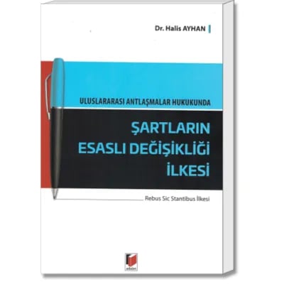 Uluslararası Antlaşmalar Hukukunda Şartların Esaslı Değişikliği İlkesi (Rebus Sic Stantibus İlkesi)