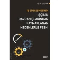 İş Sözleşmesinin İşçinin Davranışlarından Kaynaklanan Nedenlerle Feshi