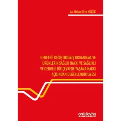 Genetiği Değiştirilmiş Organizma ve Ürünlerin Sağlık Hakkı ve Sağlıklı ve Dengeli Bir Çevrede Yaşama Hakkı Açısından Değerlendirilmesi