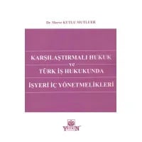 Karşılaştırmalı Hukuk Ve Türk İş Hukukunda İşyeri İç Yönetmelikleri
