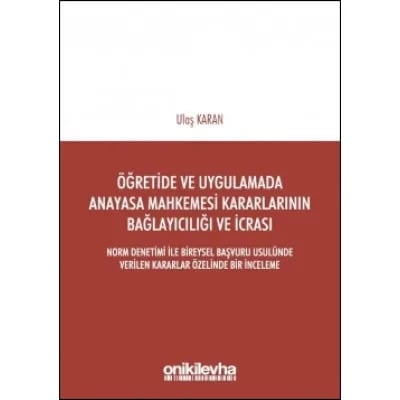 Öğretide ve Uygulamada Anayasa Mahkemesi Kararlarının Bağlayıcılığı ve İcrası