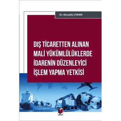Dış Ticaretten Alınan Mali Yükümlülüklerde İdarenin Düzenleyici İşlem Yapma Yetkisi