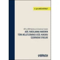 AİHS ve AİHM Kararlarının da İncelenmesi Suretiyle Adil Yargılanma Hakkının Türk Milletlerarası Usul Hukuku Üzerindeki Etkileri