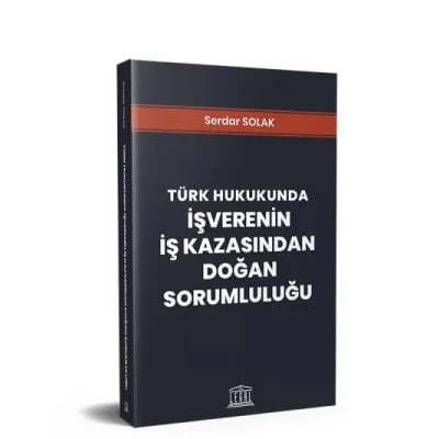 Türk Hukukunda İşverenin İş Kazasından Doğan Sorumluluğu