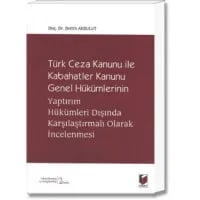 Türk Ceza Kanunu ile Kabahatler Kanunu Genel Hükümlerinin Yaptırım Hükümleri Dışında Karşılaştırmalı Olarak İncelenmesi