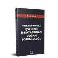 Türk Hukukunda İşverenin İş Kazasından Doğan Sorumluluğu