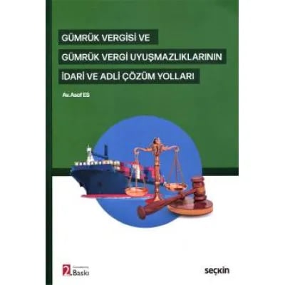 Gümrük Vergisi ve Gümrük Vergi Uyuşmazlıklarının İdari ve Adli Çözüm Yolları
