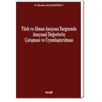 Türk Alman Anayasa Yargısında Anayasal Değerlerin Çatışması ve Uyumlaştırılması