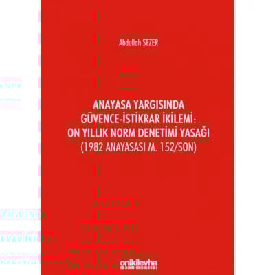 Anayasa Yargısında Güvence-İstikrar İkilemi: On Yıllık Norm Denetimi Yasağı (1982 Anayasası m. 152/Son)