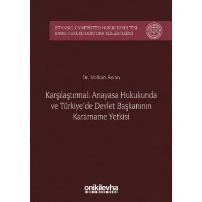 Karşılaştırmalı Anayasa Hukukunda ve Türkiye'de Devlet Başkanının Kararname Yetkisi