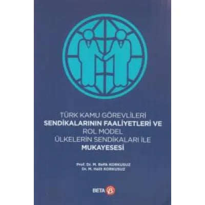 Türk Kamu Görevlileri Sendikalarının Faaliyetleri ve Rol Model Ülkelerin Sendikaları ile Mukayesesi