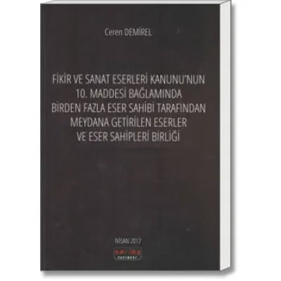 Fikir ve Sanat Eserleri Kanunu'nun 10. Maddesi Bağlamında Birden Fazla Eser Sahibi Tarafından Meydana Getirilen Eserler ve Eser Sahipleri Birliği
