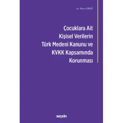 Çocuklara Ait Kişisel Verilerin Türk Medeni Kanunu ve Kişisel Verilerin Korunması Kanunu Kapsamında Korunması