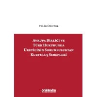 Avrupa Birliği ve Türk Hukukunda Üreticinin Sorumluluktan Kurtuluş Sebepleri
