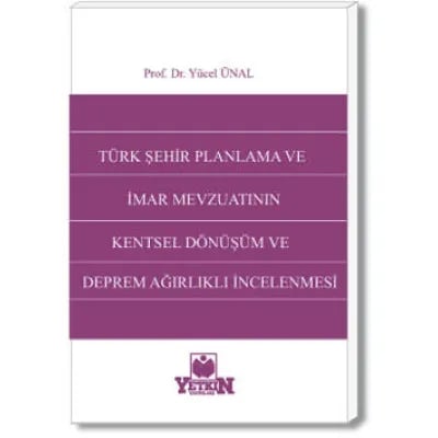 Türk Şehir Planlama ve İmar Mevzuatının Kentsel Dönüşüm ve Deprem Ağırlıklı İncelenmesi