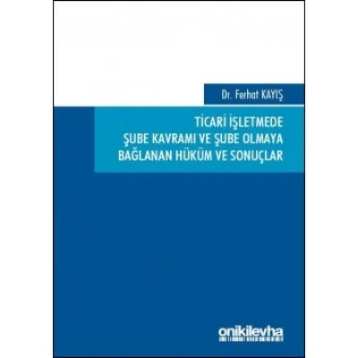 Ticari İşletmede Şube Kavramı ve Şube Olmaya Bağlanan Hüküm ve Sonuçlar