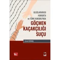 Uluslararası Hukukta ve Türk Hukuku’nda Göçmen Kaçakçılığı Suçu