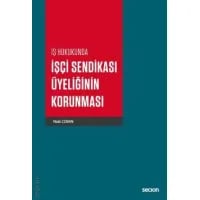 İş Hukukunda İşçi Sendikası Üyeliğinin Korunması