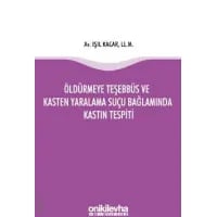 Öldürmeye Teşebbüs ve Kasten Yaralama Suçu Bağlamında Kastın Tespiti