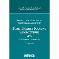 Yürürlüğünün 10. Yılında ve Yargıtay Kararları Işığında Türk Ticaret Kanunu Sempozyumu - VI - (Tebliğler - Tartışmalar) 11 Kasım 2022