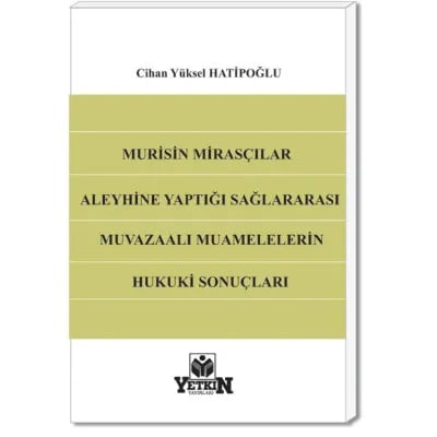 Murisin Mirasçılar Aleyhine Yaptığı Sağlararası Muvazaalı Muamelelerin Hukuki Sonuçları