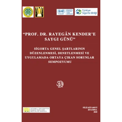 Prof. Dr. Rayegân KENDERE'E Saygı Günü (Sigorta Genel Şartlarının Düzenlenmesi, Denetlenmesi ve Uygulamada Ortaya Çıkan Sorunlar Sempozyumu)