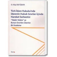 Türk İdare Hukuku'nda İdarenin Hukuk Sınırları İçinde Hareket Serbestisi