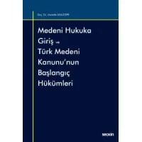 Medeni Hukuka Giriş ve Türk Medeni Kanunu'nun Başlangıç Hükümleri