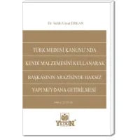 Türk Medeni Kanunu'nda Kendi Malzemesini Kullanarak Başkasının Arazisinde Haksız Yapı Meydana Getirilmesi