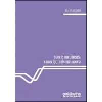 Türk İş Hukukunda Kadın İşçilerin Korunması